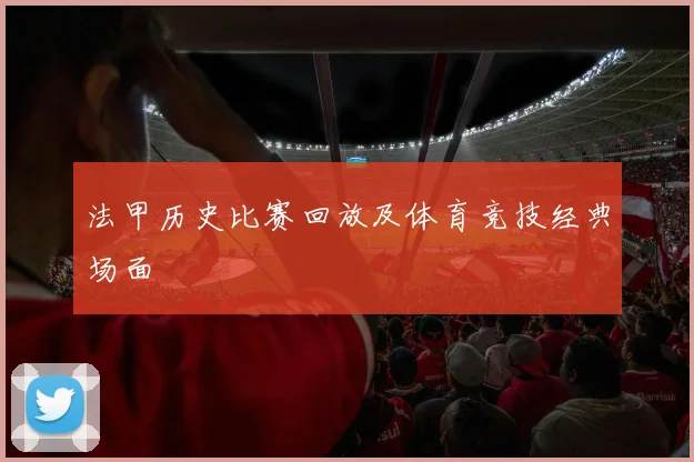 法甲历史比赛回放及体育竞技经典场面
