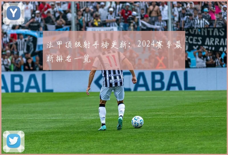 法甲顶级射手榜更新：2024赛季最新排名一览