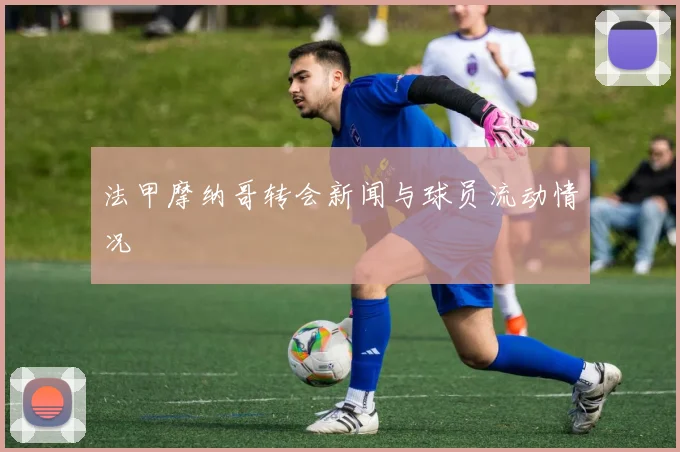 法甲摩纳哥转会新闻与球员流动情况